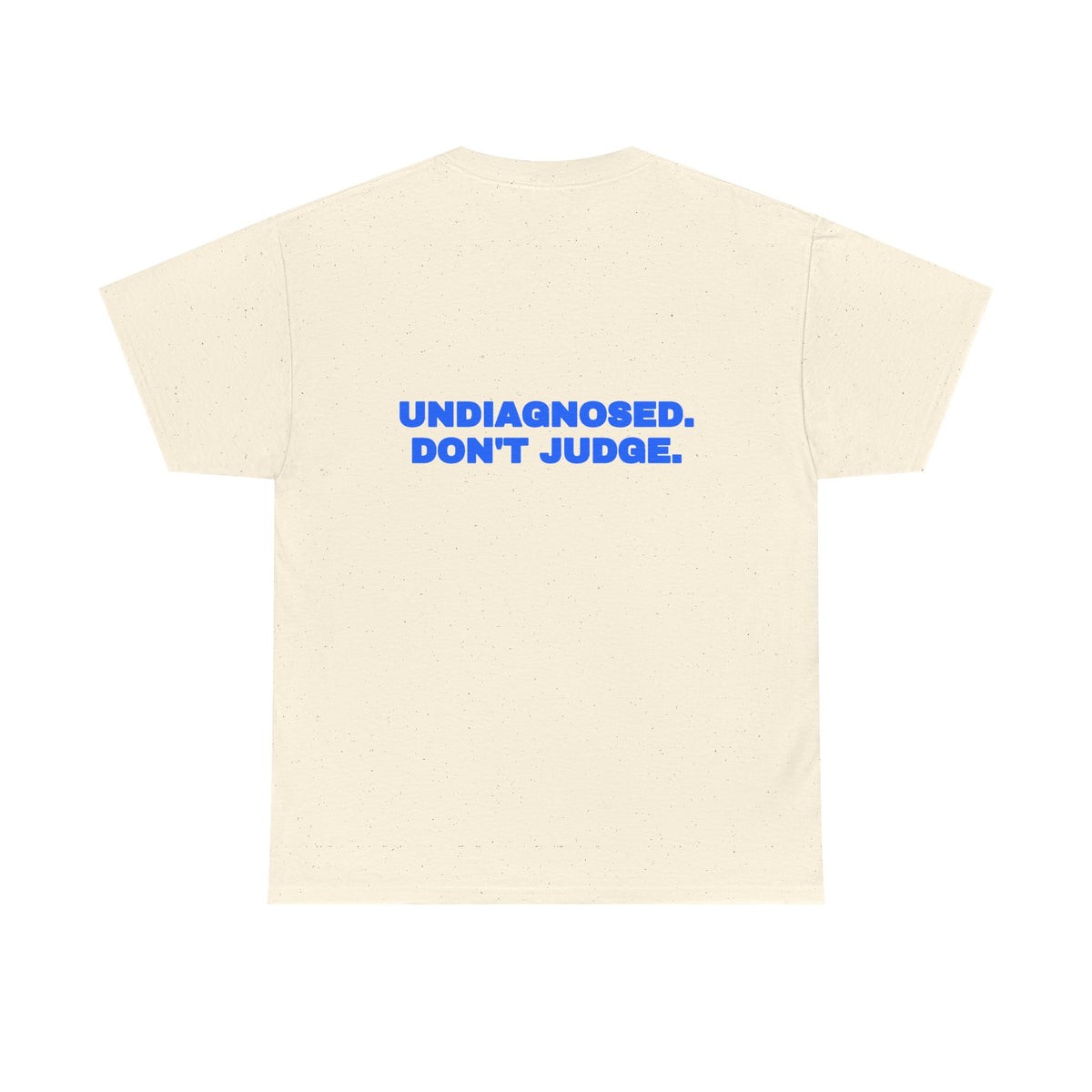 Undiagnosed. Don't judge. Tee