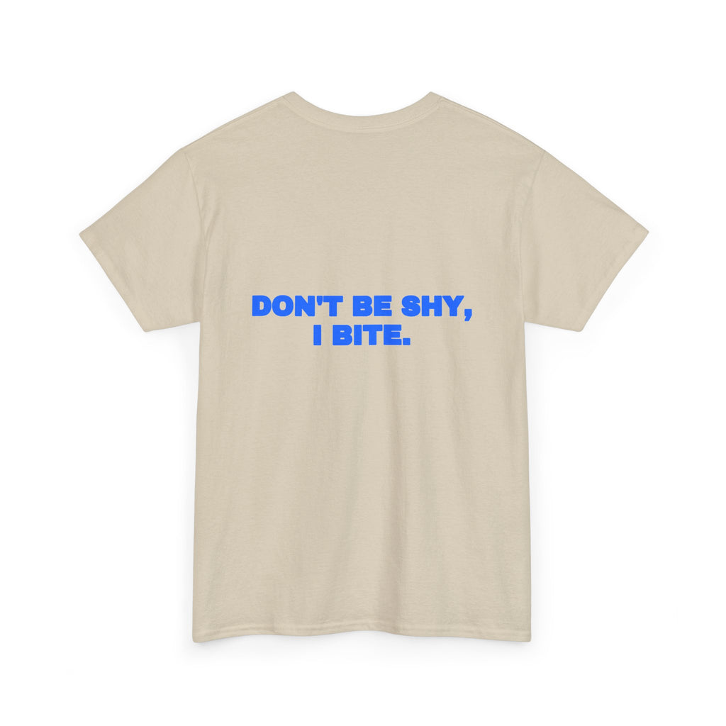 Don't be shy, I bite. Tee