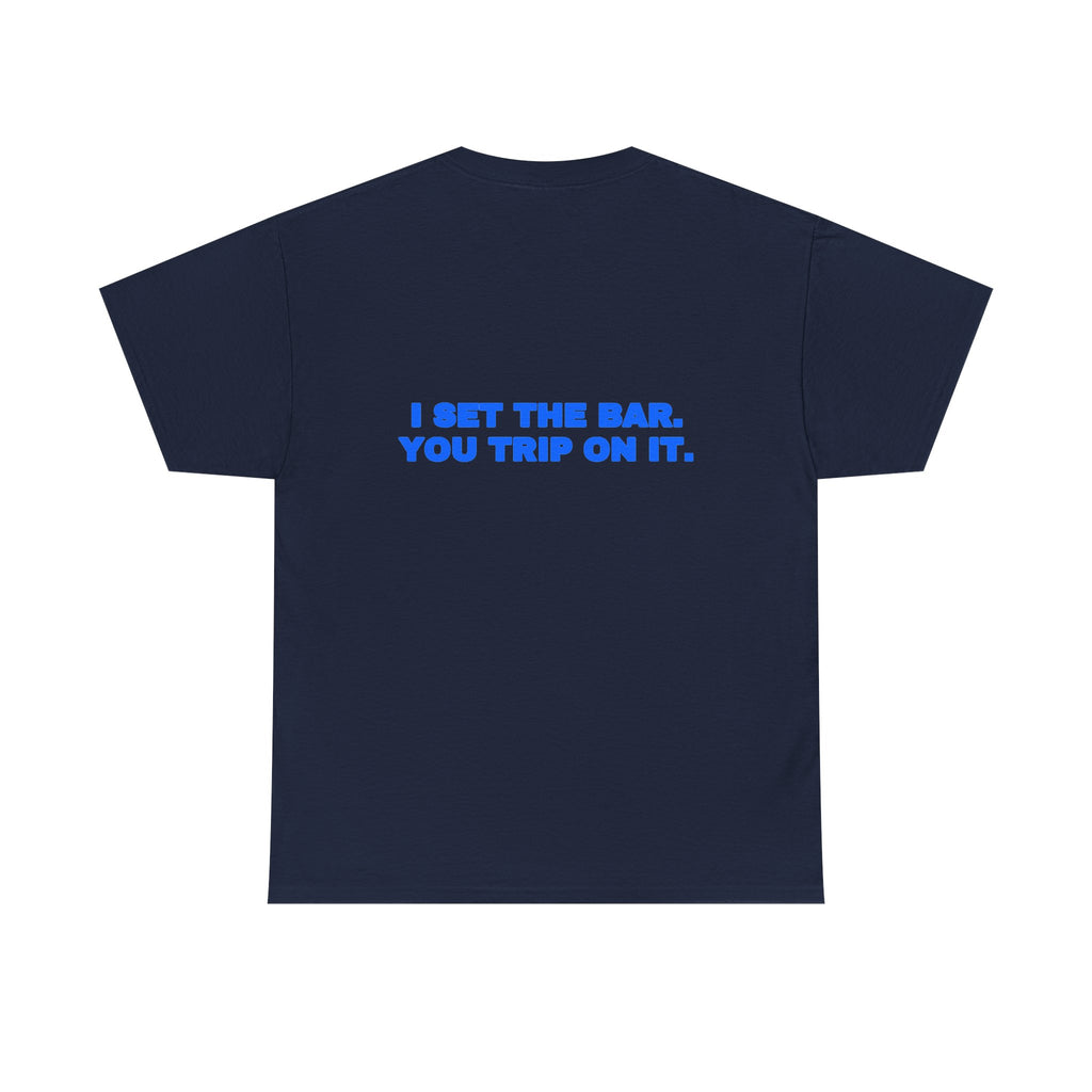 I set the bar. You trip on it. Tee