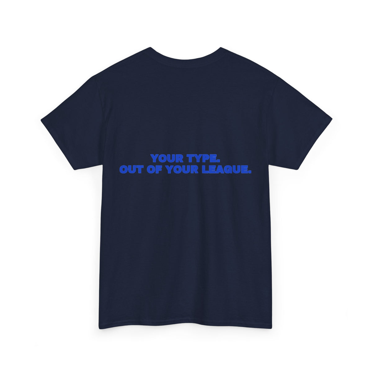 Your type. Out of your league. Tee · Cobalt (dark)