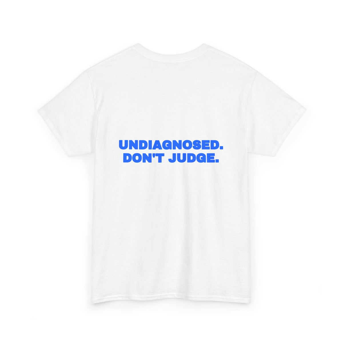 Undiagnosed. Don't judge. Tee