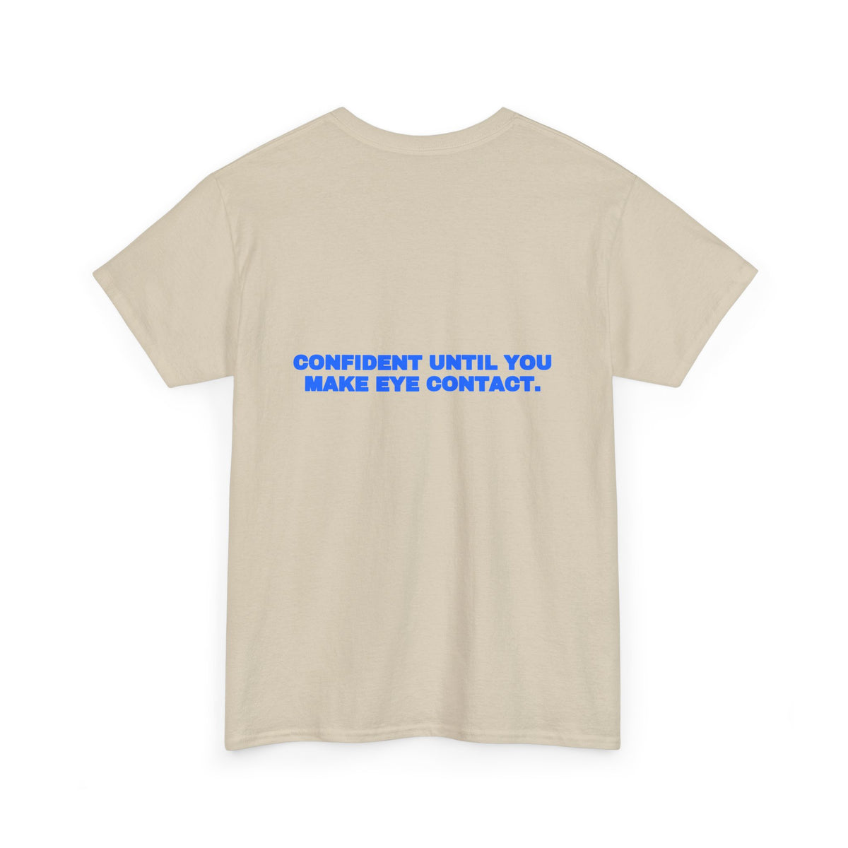 Confident until you make eye contact. Tee