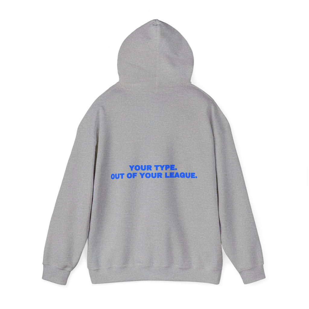 Your type. Out of your league. Hoodie