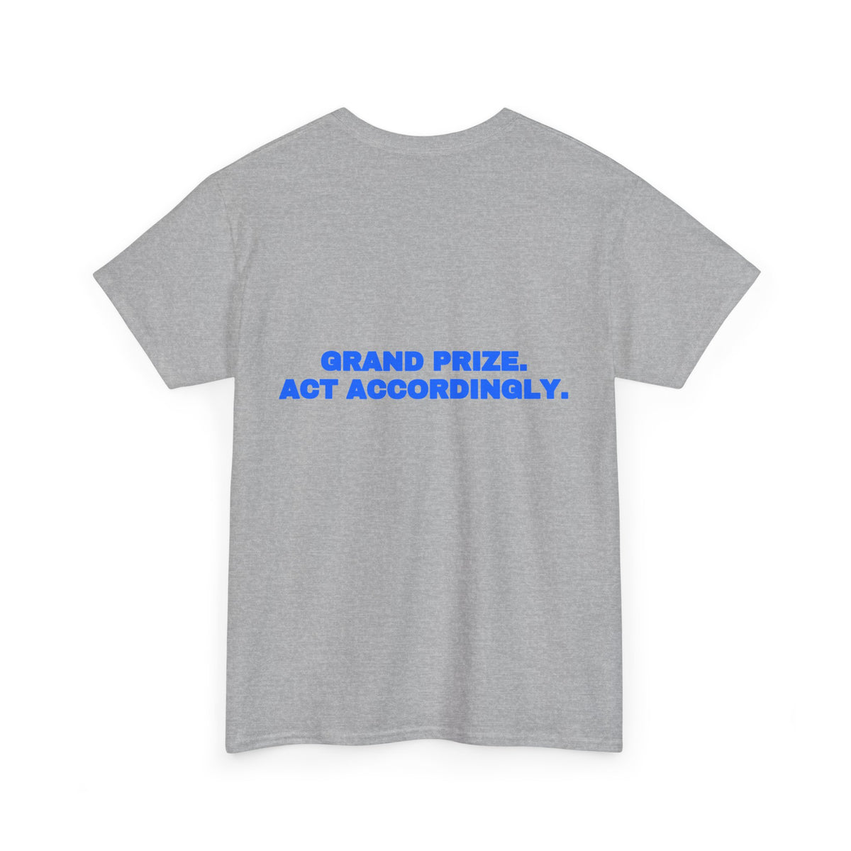 Grand prize. Act accordingly. Tee