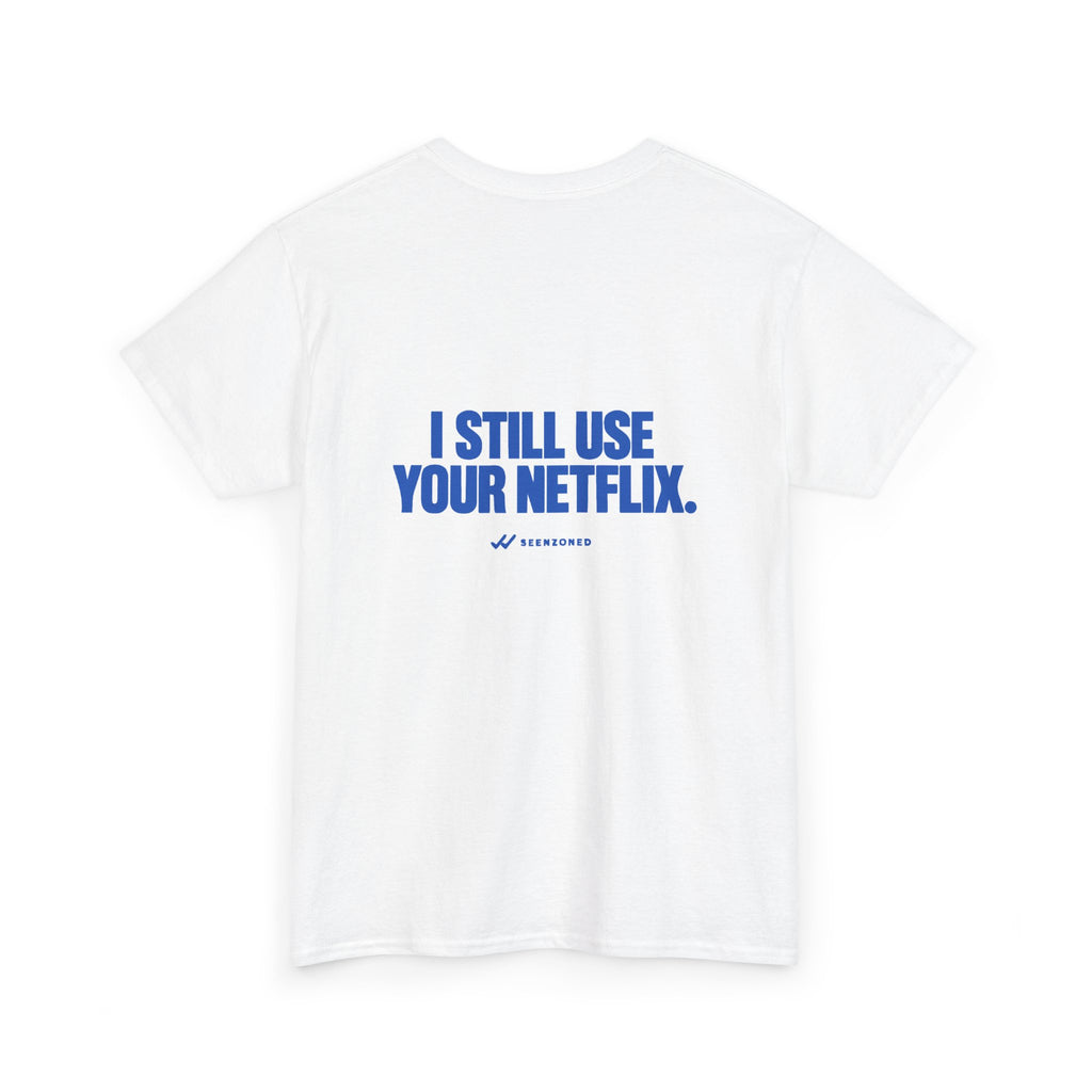 I still use your Netflix. Tee