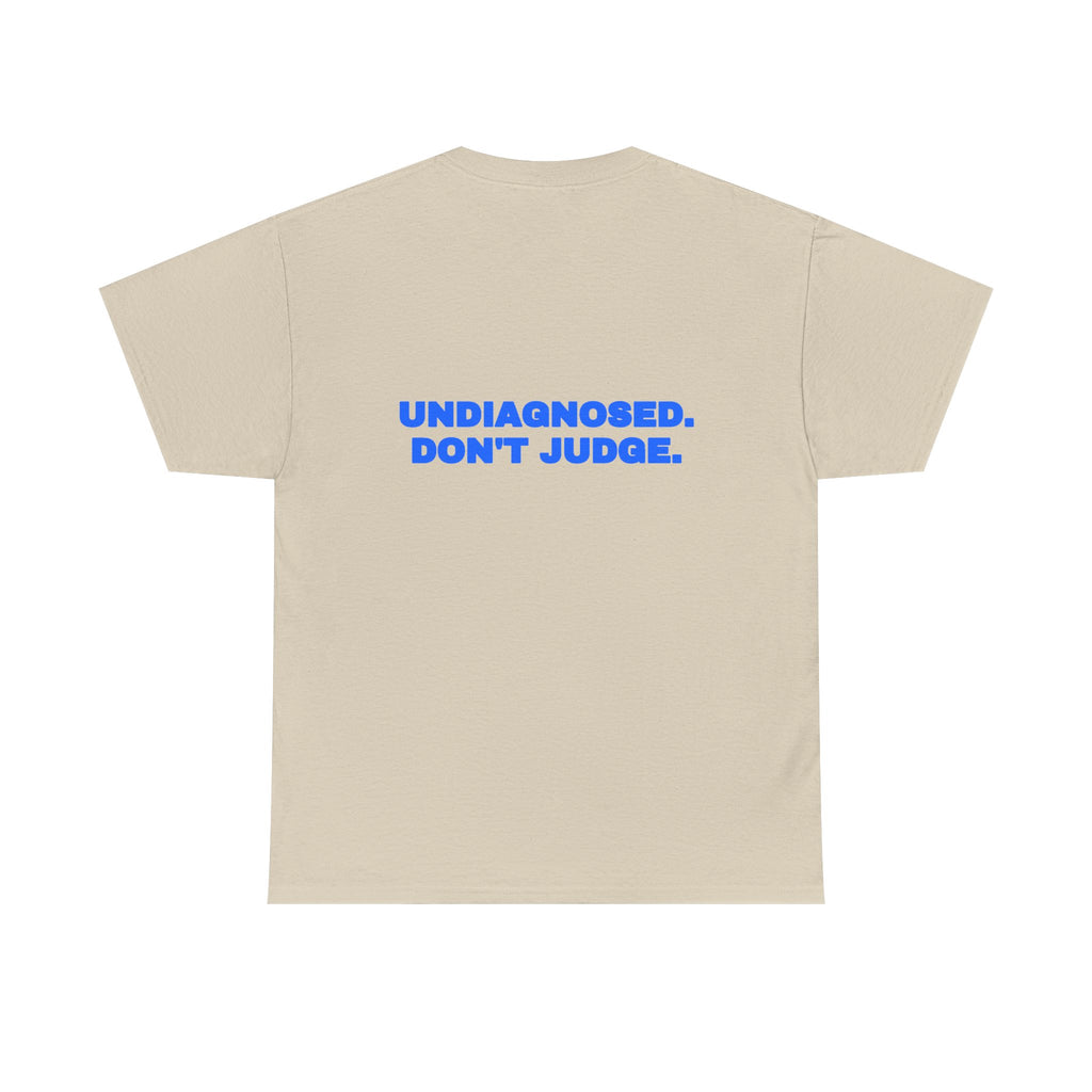 Undiagnosed. Don't judge. Tee
