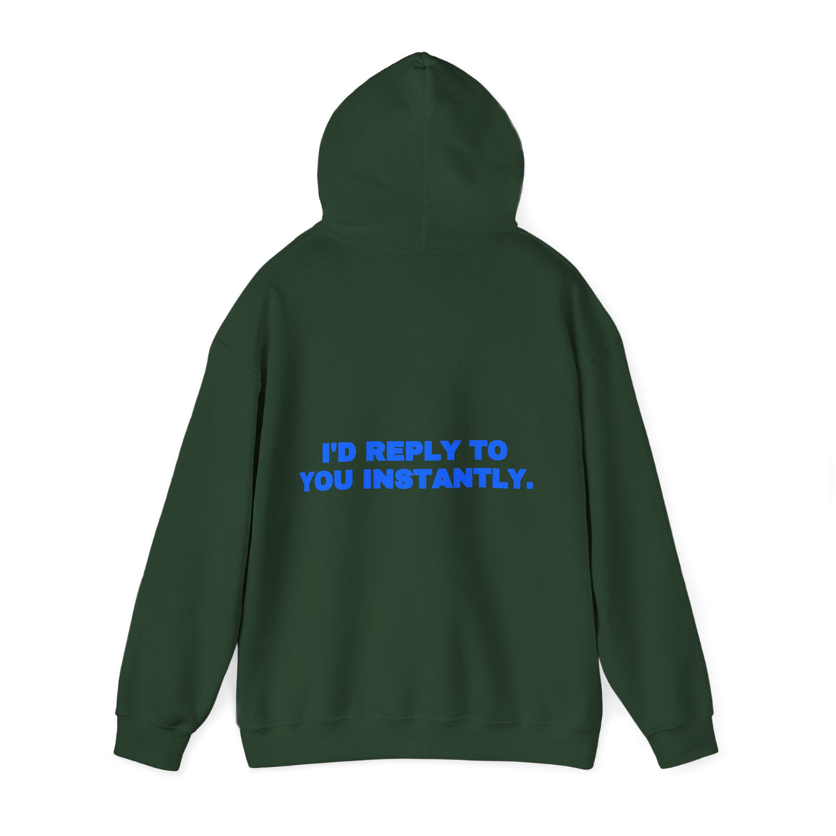 I'd reply to you instantly. Hoodie