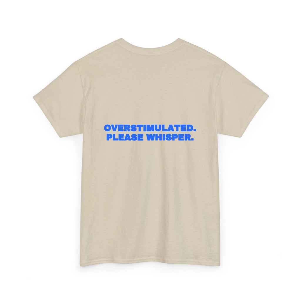 Overstimulated. Please whisper. Tee