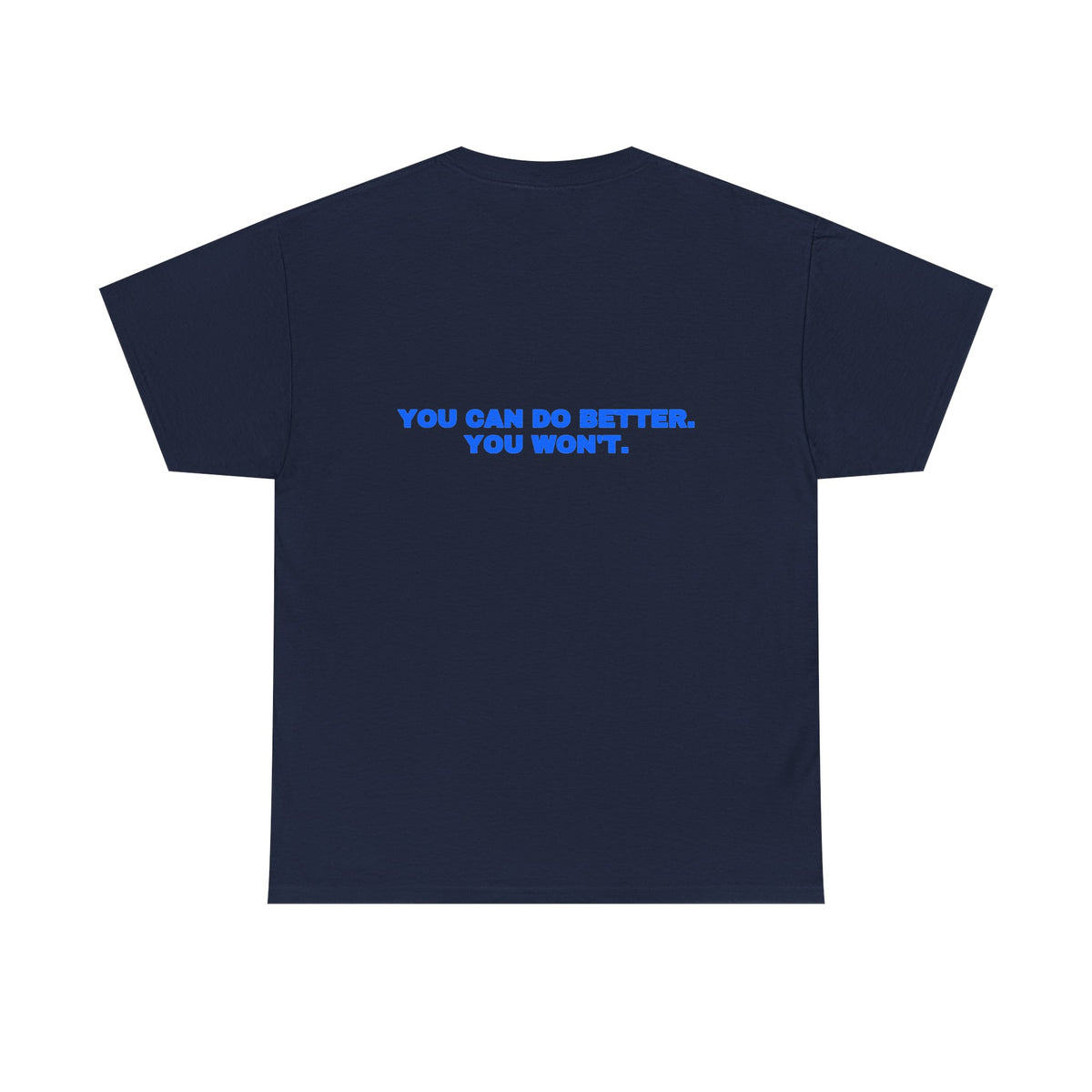 You can do better. You won't. Tee