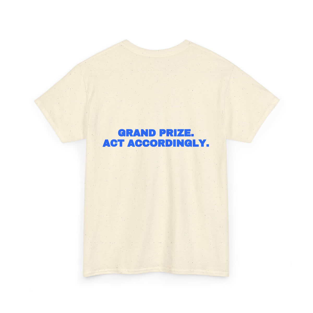 Grand prize. Act accordingly. Tee