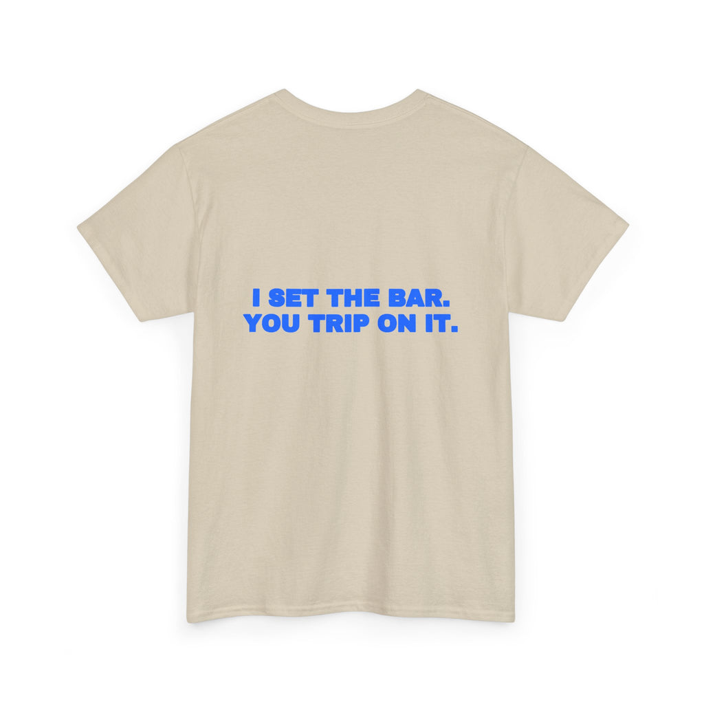 I set the bar. You trip on it. Tee