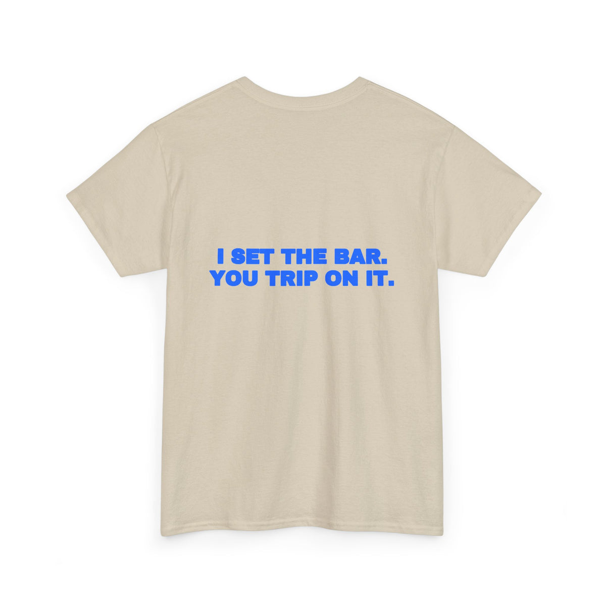 I set the bar. You trip on it. Tee
