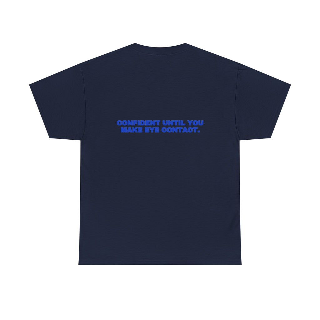 Confident until you make eye contact. Tee · Cobalt (dark)