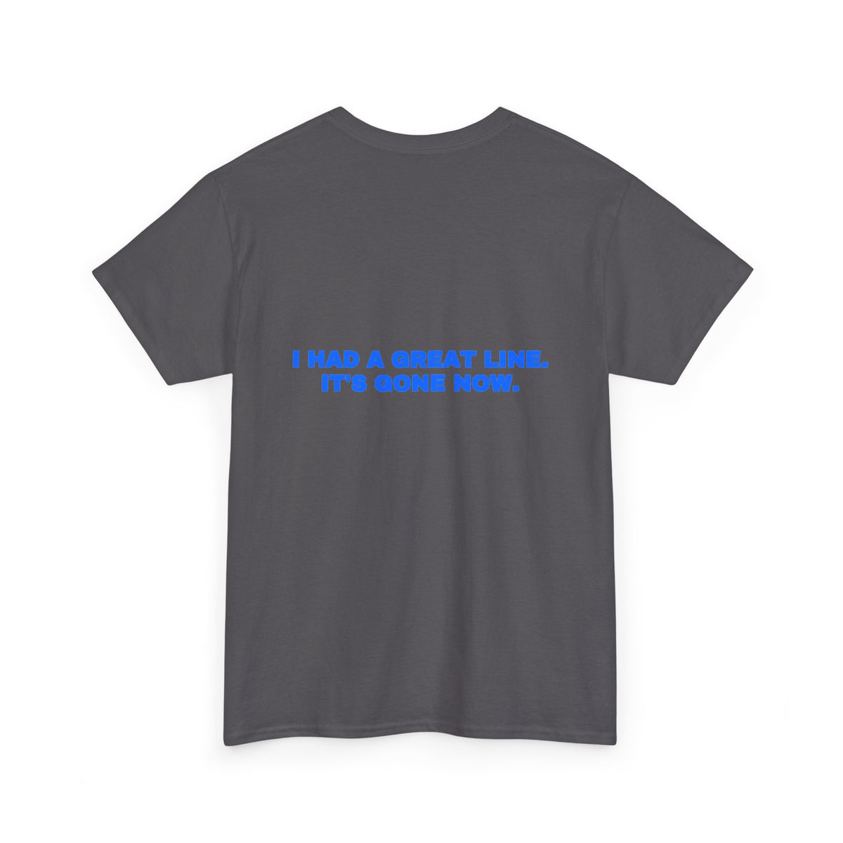 I had a great line. It's gone now. Tee