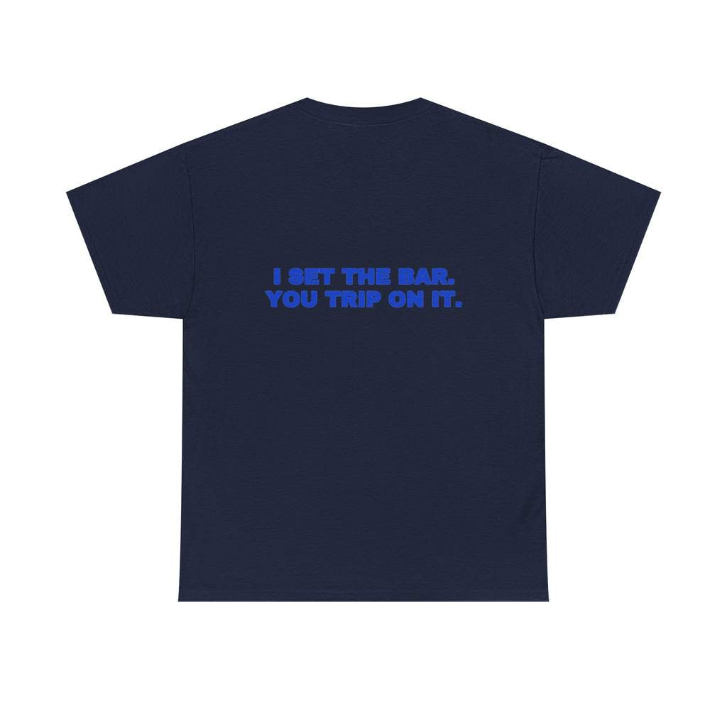 I set the bar. You trip on it. Tee · Cobalt (dark)