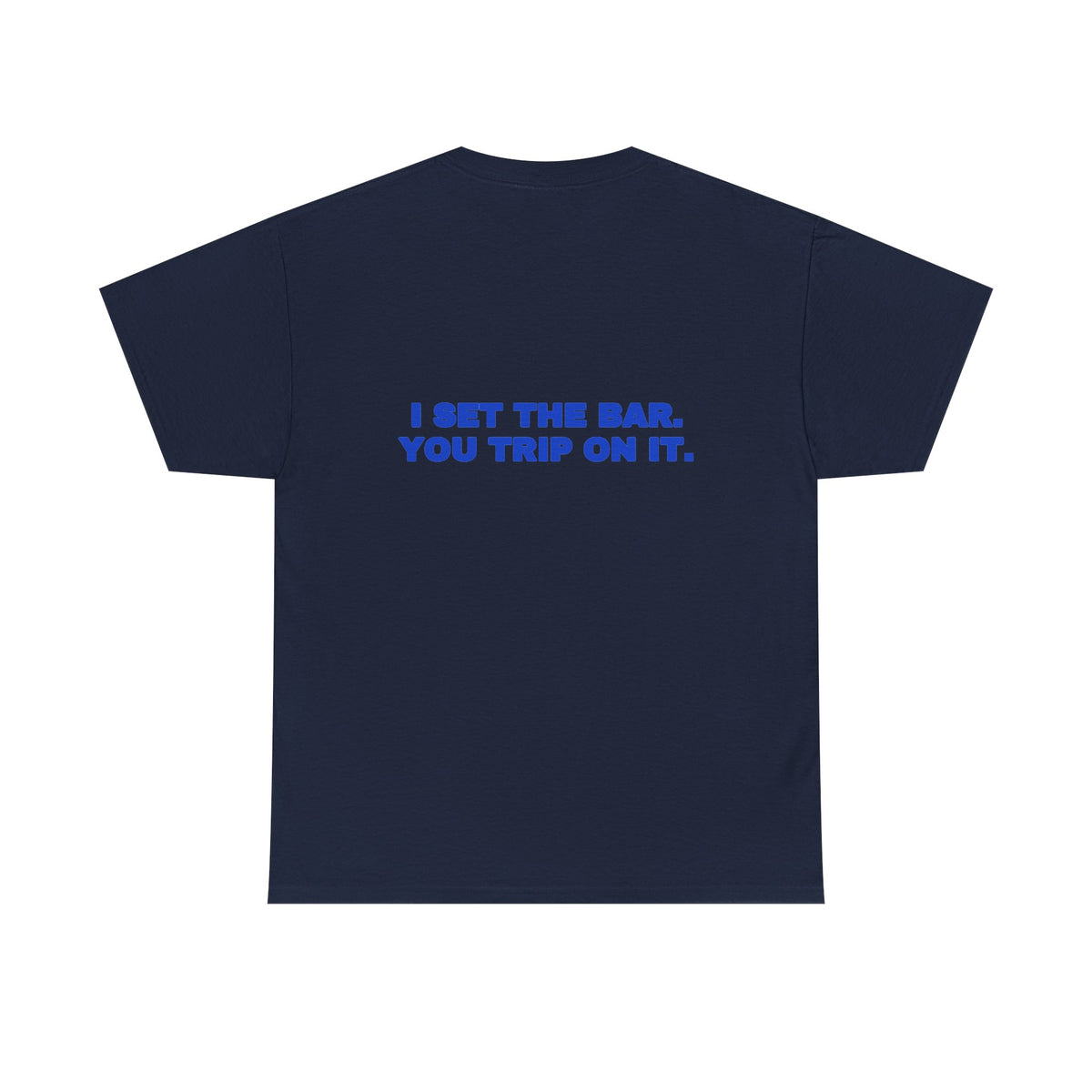 I set the bar. You trip on it. Tee · Cobalt (dark)
