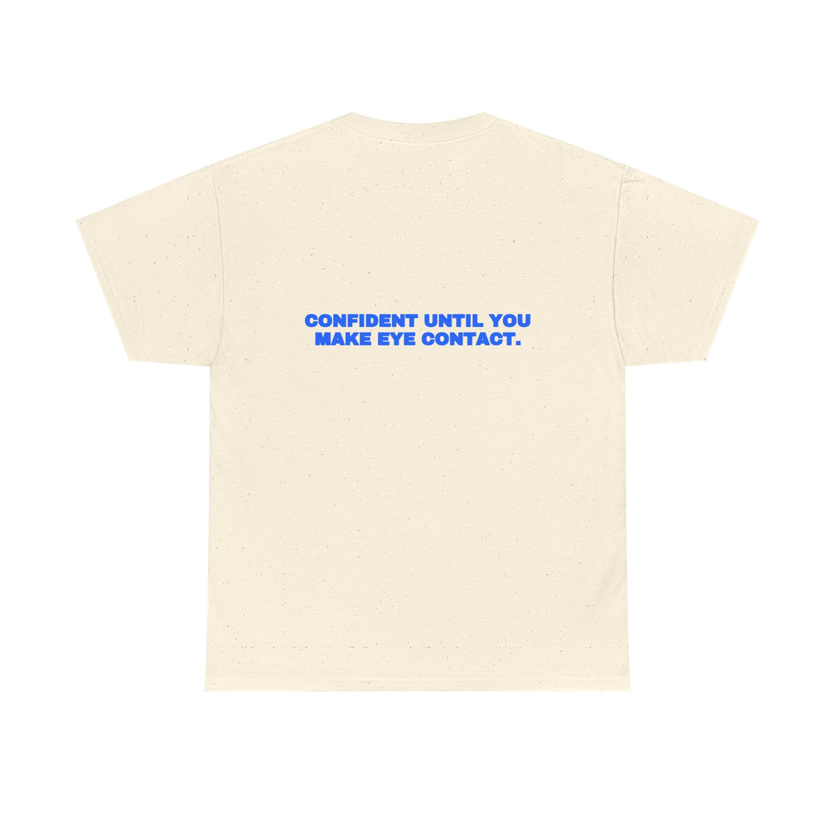 Confident until you make eye contact. Tee