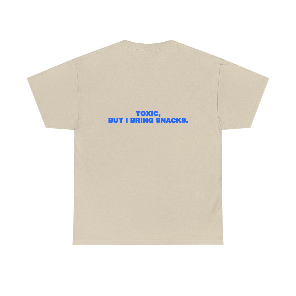 Toxic, but I bring snacks. Tee