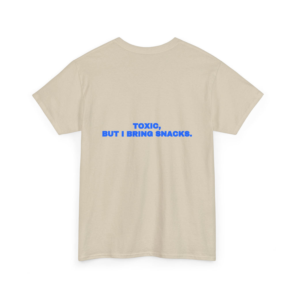 Toxic, but I bring snacks. Tee