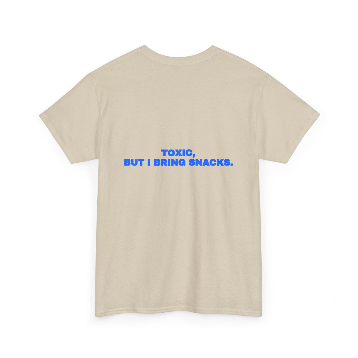 Toxic, but I bring snacks. Tee
