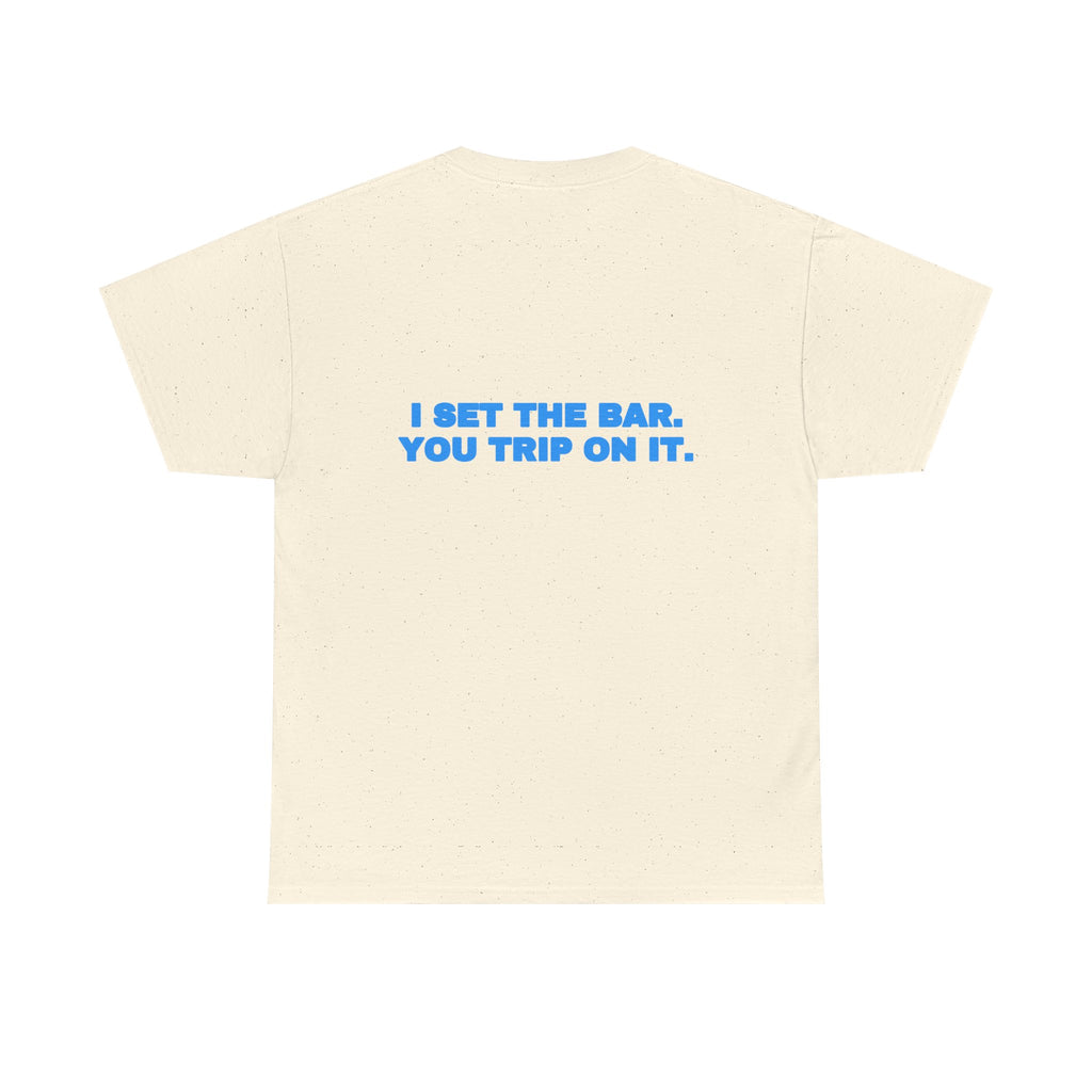 I set the bar. You trip on it. Tee · Sky