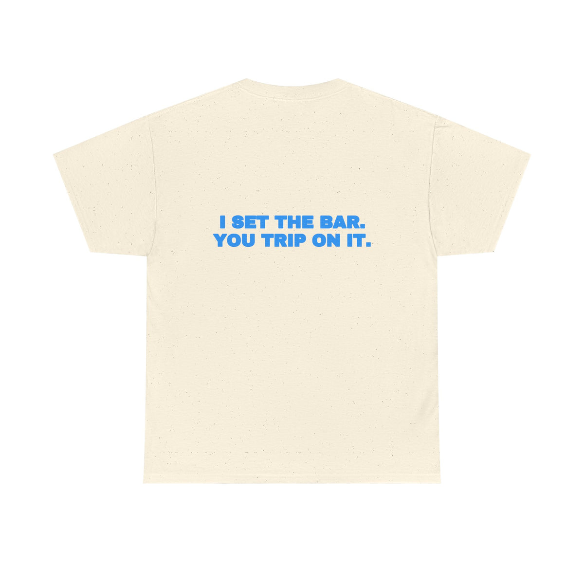 I set the bar. You trip on it. Tee · Sky