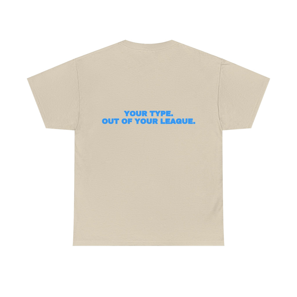 Your type. Out of your league. Tee · Sky