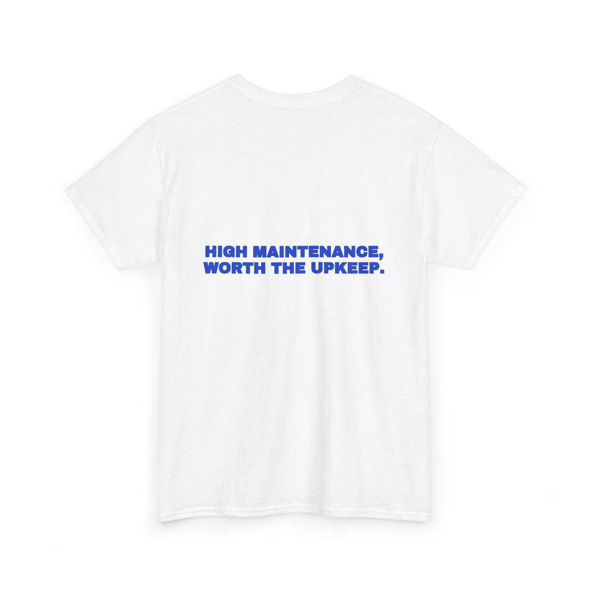 High maintenance, worth the upkeep. Tee · Cobalt