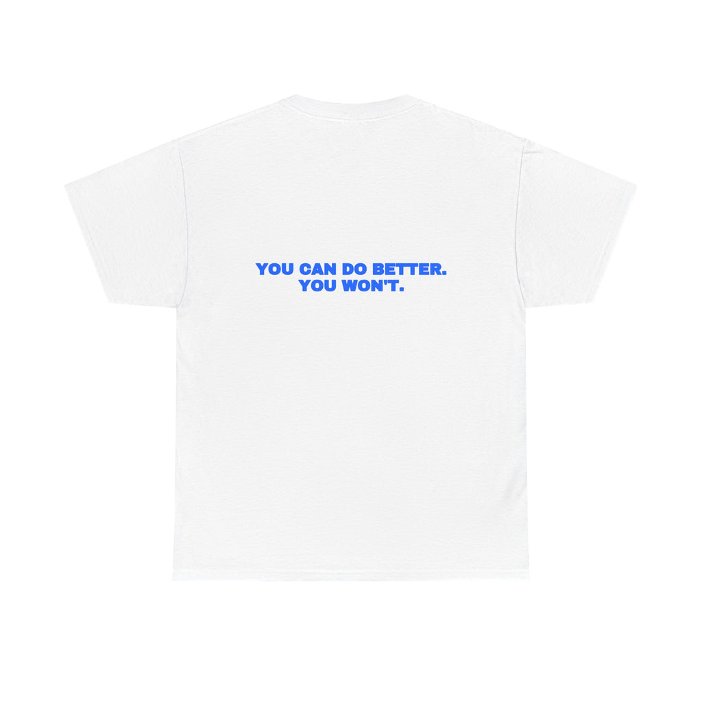 You can do better. You won't. Tee