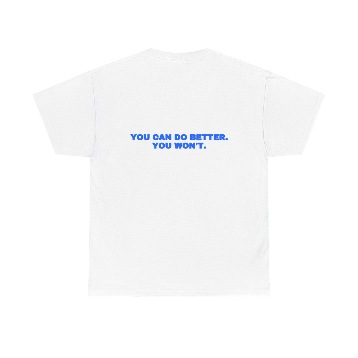 You can do better. You won't. Tee