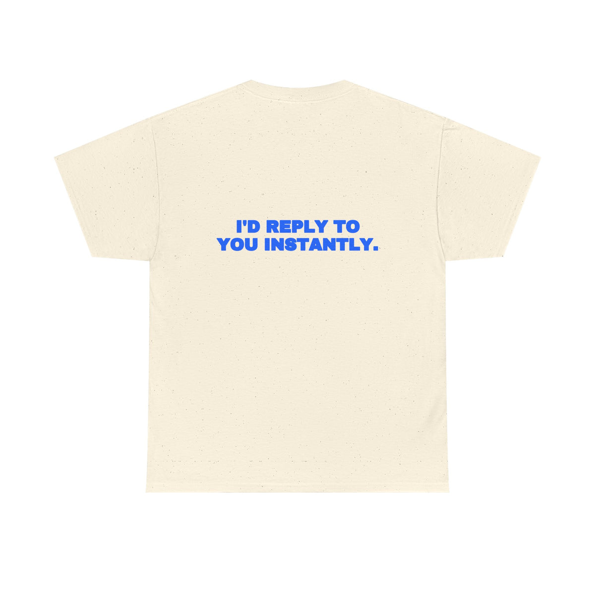 I'd reply to you instantly. Tee