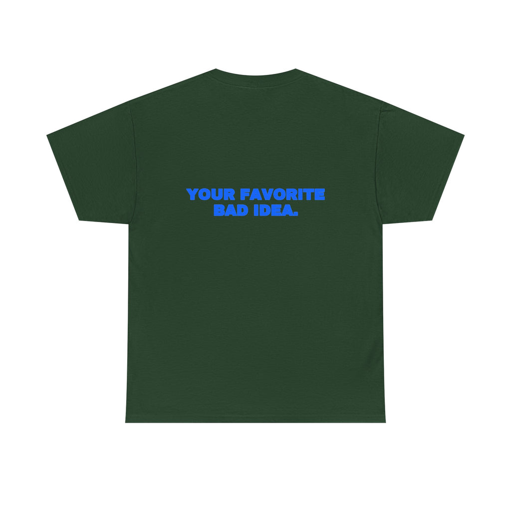 Your favorite bad idea. Tee