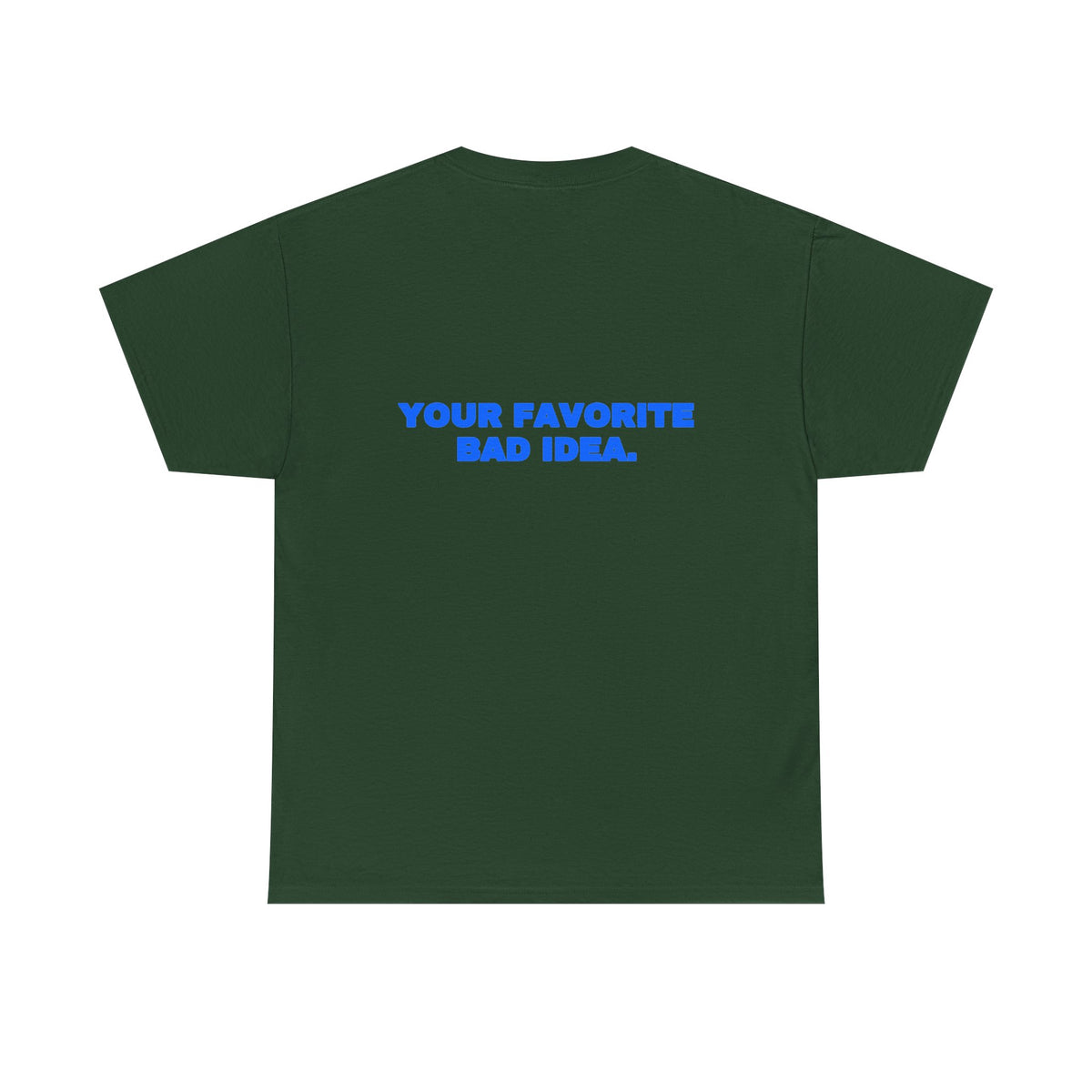 Your favorite bad idea. Tee