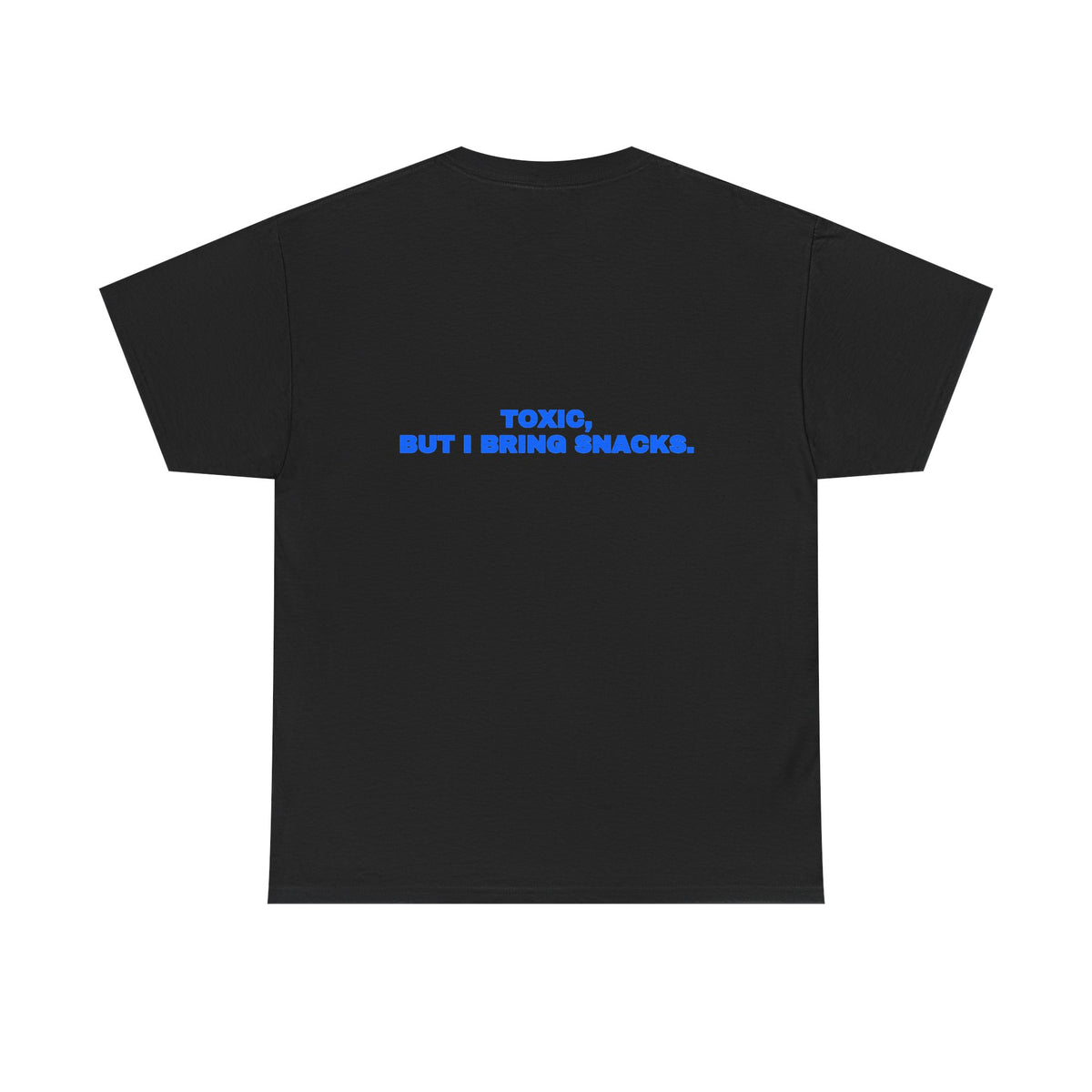 Toxic, but I bring snacks. Tee