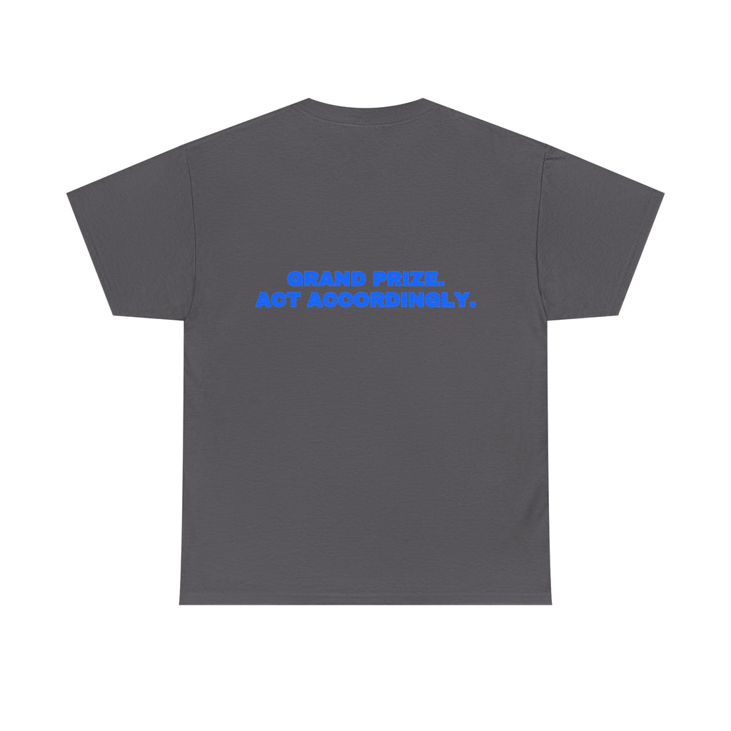 Grand prize. Act accordingly. Tee