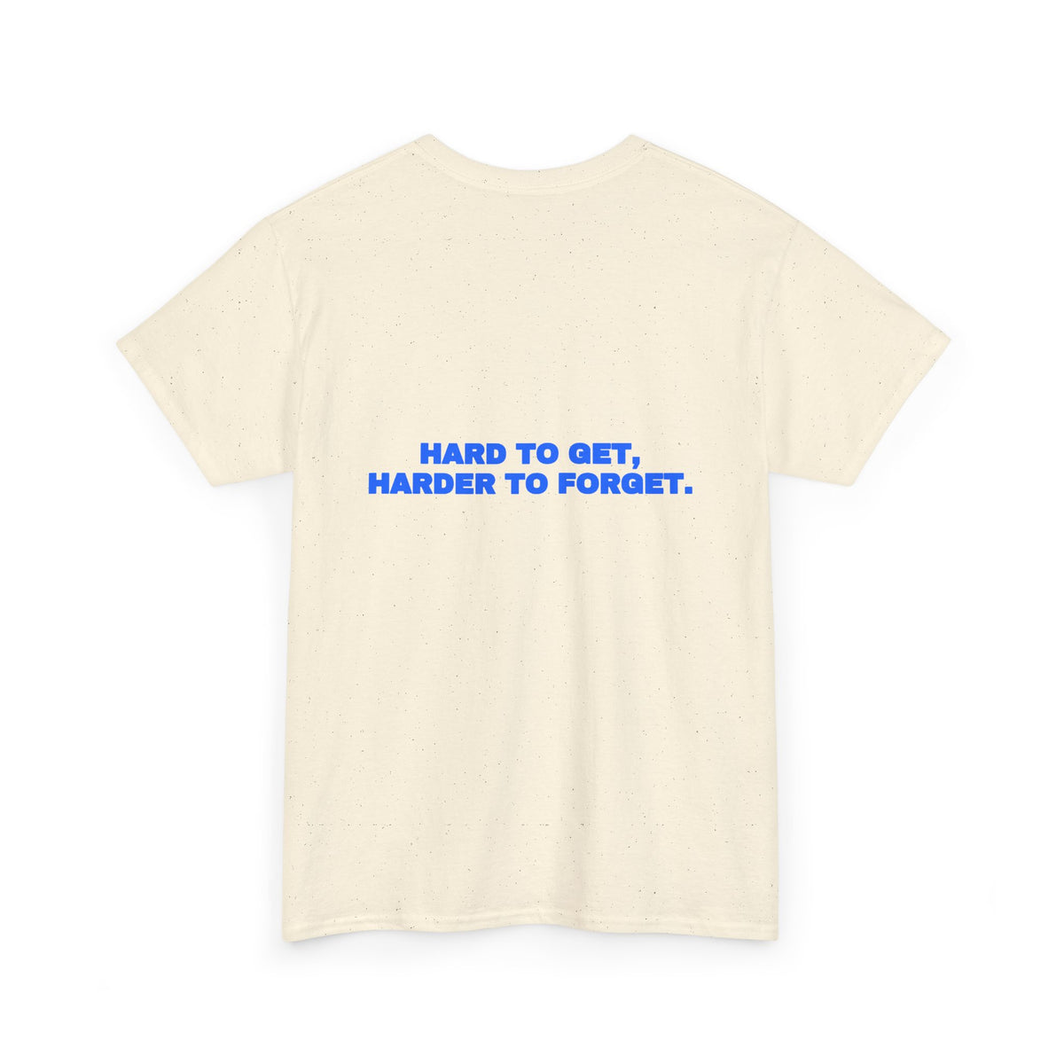 Hard to get, harder to forget. Tee