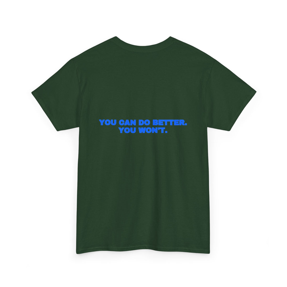 You can do better. You won't. Tee
