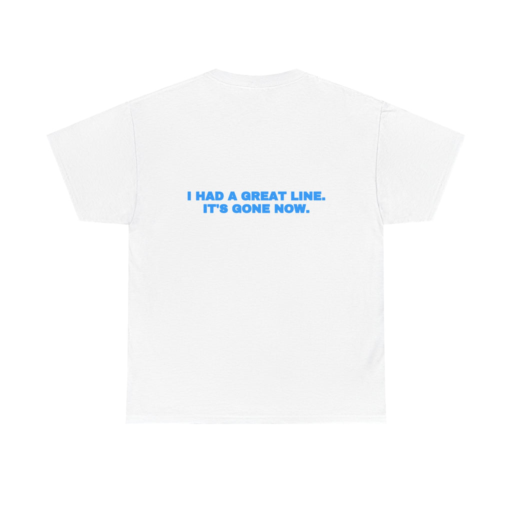 I had a great line. It's gone now. Tee · Sky