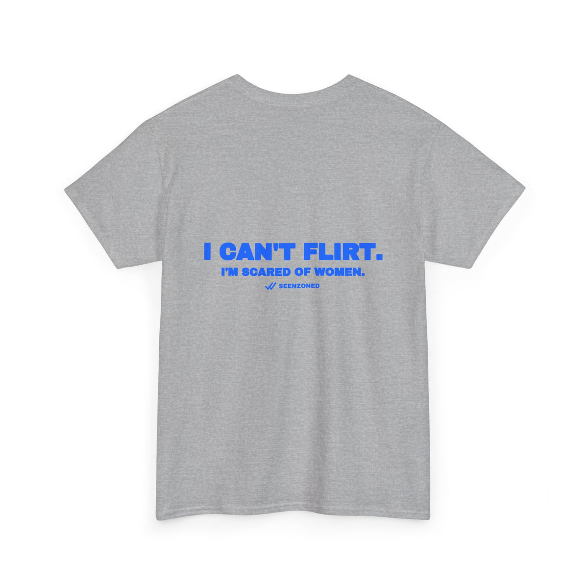 I can't flirt. I'm scared of women. Tee