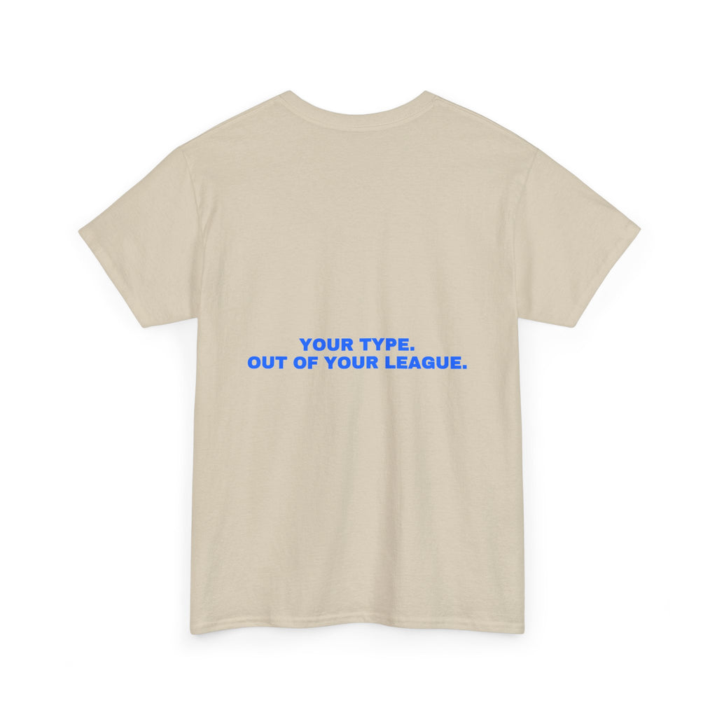 Your type. Out of your league. Statement Tee - Soft Classic Cotton, Funny Dry Humor Gift | Seen Zoned