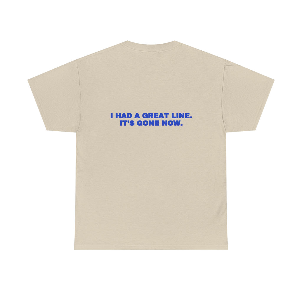 I had a great line. It's gone now. Tee · Cobalt