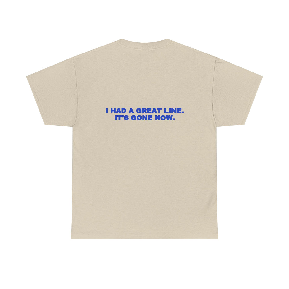 I had a great line. It's gone now. Tee · Cobalt