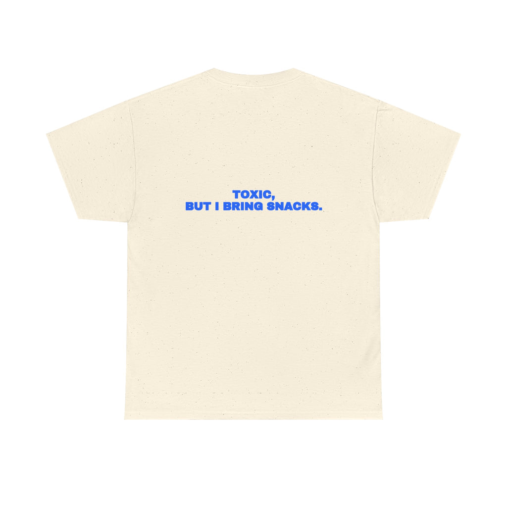 Toxic, but I bring snacks. Tee