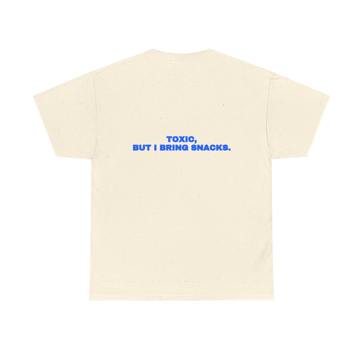 Toxic, but I bring snacks. Tee